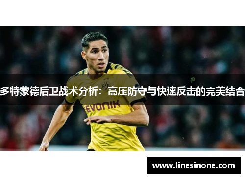 多特蒙德后卫战术分析：高压防守与快速反击的完美结合