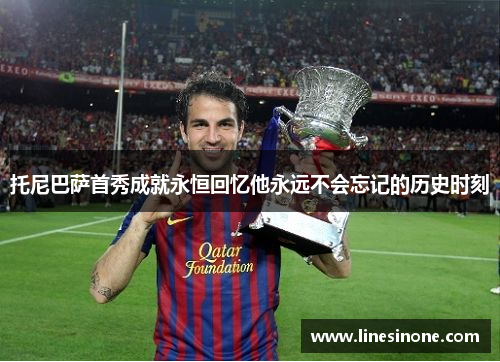 托尼巴萨首秀成就永恒回忆他永远不会忘记的历史时刻