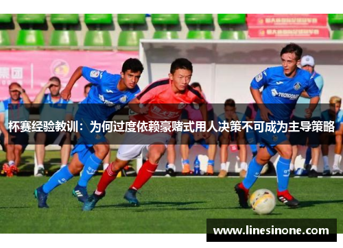 杯赛经验教训：为何过度依赖豪赌式用人决策不可成为主导策略