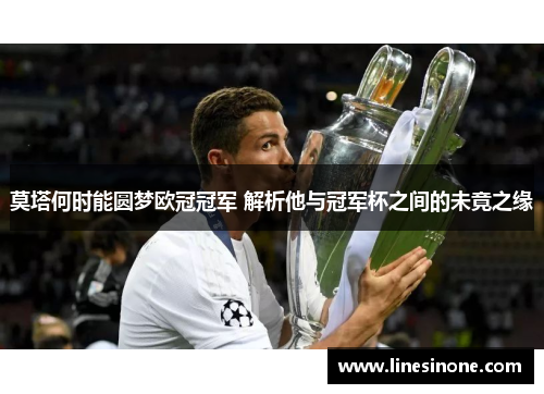 莫塔何时能圆梦欧冠冠军 解析他与冠军杯之间的未竟之缘